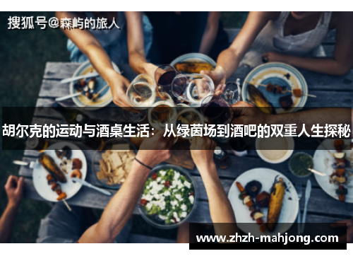 胡尔克的运动与酒桌生活：从绿茵场到酒吧的双重人生探秘