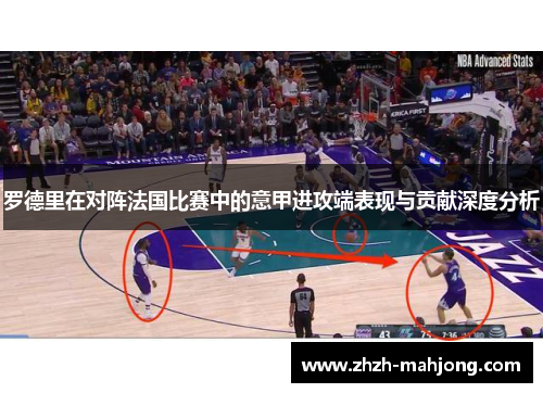 罗德里在对阵法国比赛中的意甲进攻端表现与贡献深度分析
