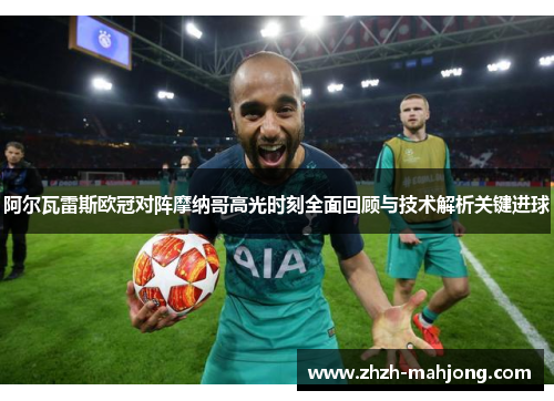 阿尔瓦雷斯欧冠对阵摩纳哥高光时刻全面回顾与技术解析关键进球 阿尔瓦雷斯欧冠对阵摩纳哥高光时刻全面回顾与技术解析关键进球