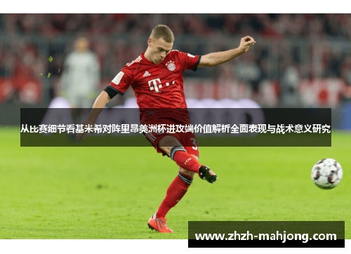 从比赛细节看基米希对阵里昂美洲杯进攻端价值解析全面表现与战术意义研究 从比赛细节看基米希对阵里昂美洲杯进攻端价值解析全面表现与战术意义研究
