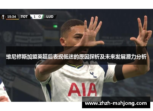 维尼修斯加盟英超后表现低迷的原因探析及未来发展潜力分析