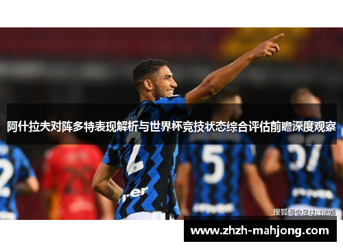 阿什拉夫对阵多特表现解析与世界杯竞技状态综合评估前瞻深度观察